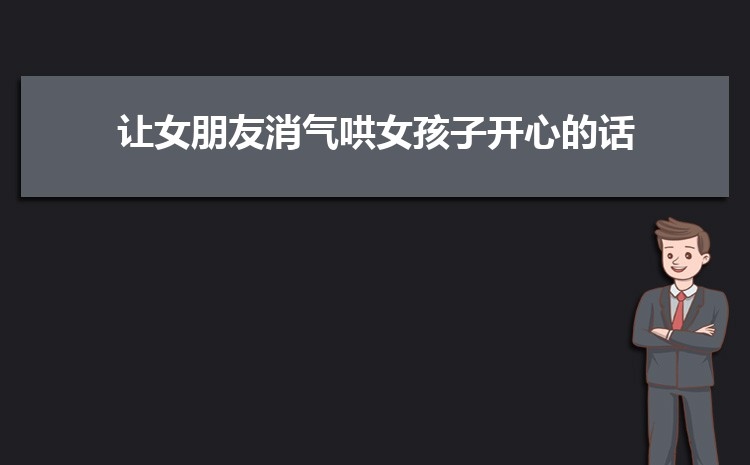 2、女朋友生气了怎么才能让她消气